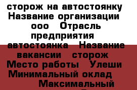 сторож на автостоянку › Название организации ­ ооо › Отрасль предприятия ­ автостоянка › Название вакансии ­ сторож › Место работы ­ Улеши › Минимальный оклад ­ 1 000 › Максимальный оклад ­ 1 000 › Возраст от ­ 45 › Возраст до ­ 65 - Саратовская обл., Саратов г. Работа » Вакансии   